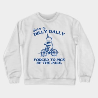 Born To Dilly Dally Forced To Pick Up The Pace Shirt, Funny Cute Little Bear Bike Riding Crewneck Sweatshirt